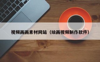 视频画画素材网站（绘画视频制作软件）
