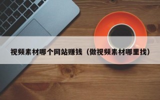 视频素材哪个网站赚钱（做视频素材哪里找）