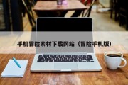 手机冒险素材下载网站（冒险手机版）
