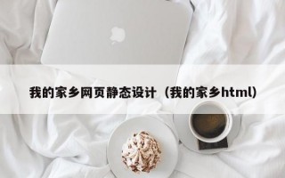我的家乡网页静态设计（我的家乡html）