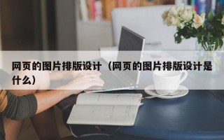 网页的图片排版设计（网页的图片排版设计是什么）