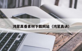 鸿蒙真香素材下载网站（鸿蒙真诀）
