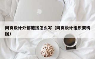 网页设计外部链接怎么写（网页设计组织架构图）