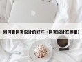 如何看网页设计的好坏（网页设计在哪里）