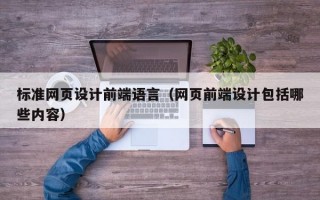 标准网页设计前端语言（网页前端设计包括哪些内容）