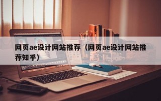 网页ae设计网站推荐（网页ae设计网站推荐知乎）