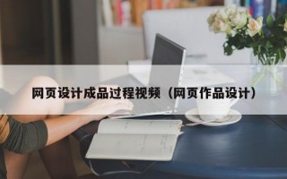 网页设计成品过程视频（网页作品设计）