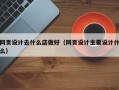 网页设计去什么店做好（网页设计主要设计什么）