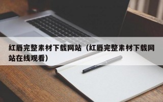 红唇完整素材下载网站（红唇完整素材下载网站在线观看）