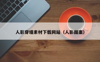 人影穿墙素材下载网站（人影图案）
