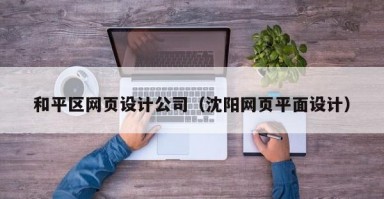 和平区网页设计公司(沈阳网页平面设计) 和平区网页设计公司(沈阳网页平面设计)