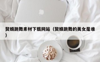 赘婿跳舞素材下载网站（赘婿跳舞的美女是谁）