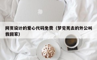 网页设计的爱心代码免费（梦见死去的外公叫我回家）